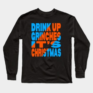 Drink up Grinches it's Christmas Long Sleeve T-Shirt